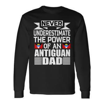 Never Underestimate The Power Of An Antiguan Dad Long Sleeve T-Shirt - Seseable