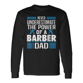 Never Underestimate The Power Of A Barber Dad Long Sleeve T-Shirt - Seseable