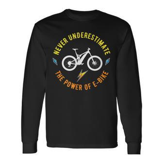 Never Underestimate The Power Of E-Bike Long Sleeve T-Shirt - Monsterry