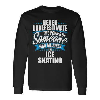 Never Underestimate The Power Of Ice Skating Major Long Sleeve T-Shirt - Seseable