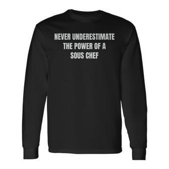 Never Underestimate The Power Of A Sous Chef T Long Sleeve T-Shirt - Seseable