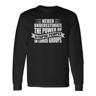 Never Underestimate The Power Of Stupid People Custom Long Sleeve T-Shirt - Seseable
