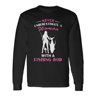 Never Underestimate A Woman With A Fishing Rod Love Fishing Long Sleeve T-Shirt - Seseable