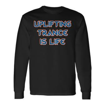 Uplifting Trance Is Life Uplifting Trance Music Long Sleeve T-Shirt | Mazezy