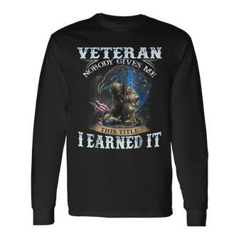 Veteran Nobody Gives Me This Title I Earned It Long Sleeve T-Shirt T-Shirt | Mazezy AU