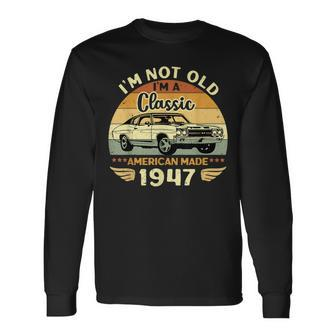 Vintage 1947 Car Birthday Im Not Old Im A Classic 1947 Long Sleeve T-Shirt | Mazezy