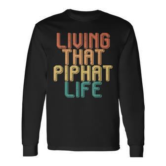 Vintage Living That Piphat Life Long Sleeve T-Shirt | Mazezy