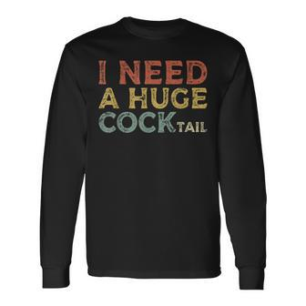 Vintage I Need A Huge Cocktail Adult Humor Drinking Long Sleeve T-Shirt - Seseable