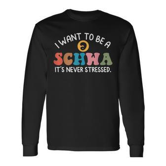 I Want To Be A Schwa It's Never Stressed Science Of Reading Long Sleeve T-Shirt | Mazezy