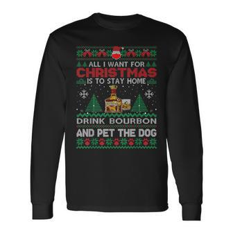 All I Want Is To Stay Home Drink Bourbon And Pet Dog Ugly Long Sleeve T-Shirt - Monsterry