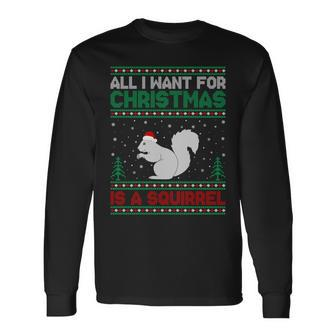 All I Want For Xmas Is A Squirrel Ugly Christmas Sweater Long Sleeve T-Shirt - Monsterry