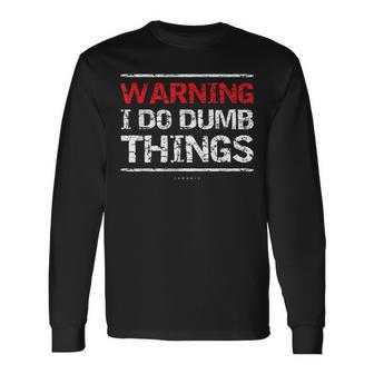 Warning I Do Dumb Things T Long Sleeve T-Shirt | Mazezy