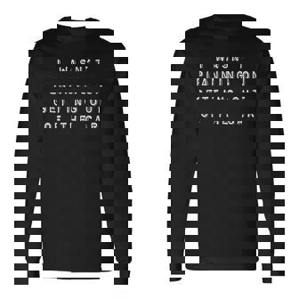 I Wasnt Planning On Getting Out Of The Car Novelty Long Sleeve T-Shirt | Mazezy