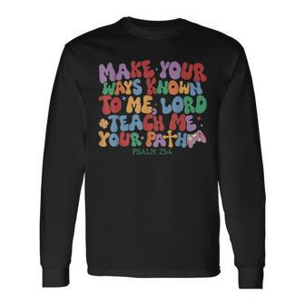 Make Your Ways Known To Me Lord Teach Me Your Paths Long Sleeve T-Shirt | Mazezy