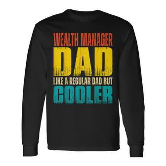 Wealth Manager Dad Like A Regular Dad But Cooler Long Sleeve T-Shirt | Mazezy