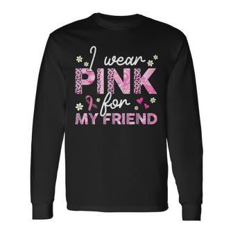 I Wear Pink For My Friend Breast Cancer Awareness Survivor Long Sleeve T-Shirt | Mazezy CA