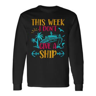 This Week I Dont Give A Ship Trip Cruise Long Sleeve T-Shirt T-Shirt | Mazezy