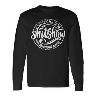 Welcome To The Shit Show Hope You Brought Alcohol Alcohol Long Sleeve T-Shirt T-Shirt | Mazezy