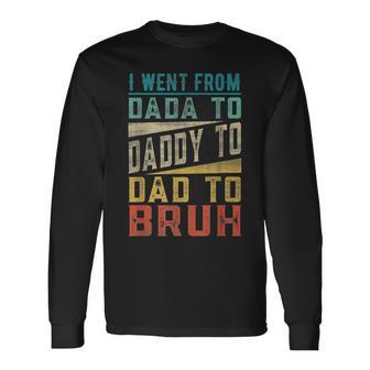 I Went From Dada To Daddy To Dad To Bruh Fathers Day Long Sleeve T-Shirt | Mazezy