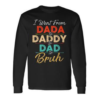 I Went From Dada To Daddy To Dad To Bruh Fathers Day Long Sleeve T-Shirt | Mazezy