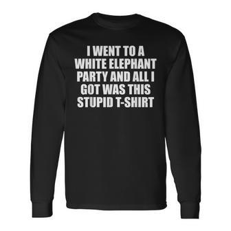 I Went To White Elephant Party And Got This Stupid Long Sleeve T-Shirt - Seseable