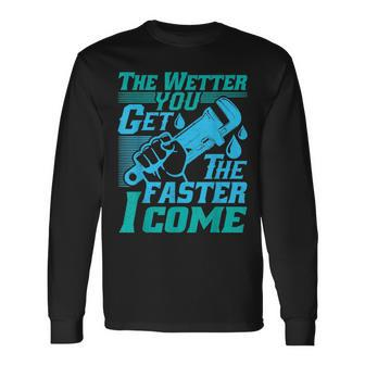 The Wetter You Get The Faster I Come Plumber Job Pride Long Sleeve T-Shirt T-Shirt | Mazezy