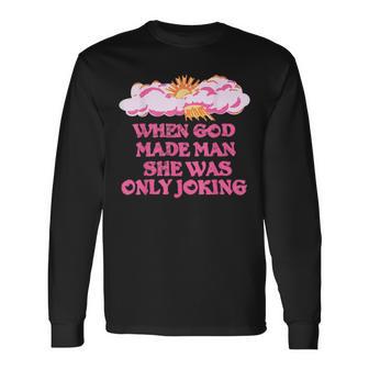 When God Made Man She Was Only Joking Feminist Humor Long Sleeve T-Shirt - Monsterry DE