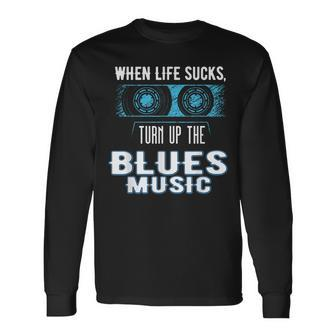 When Life Sucks Turn Up The Blues Music Blues Long Sleeve T-Shirt | Mazezy UK