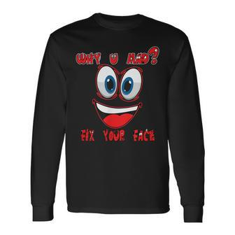 Why Ur Mad Fix Ur Face Cheerful Haters Long Sleeve T-Shirt | Mazezy
