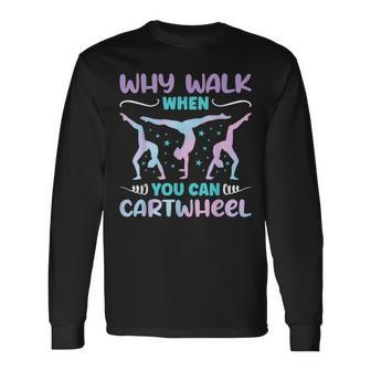 Why Walk When You Can Cartwheel For Girl Gymnastics Long Sleeve T-Shirt | Mazezy