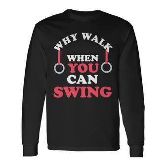 Why Walk When You Can Swing Gymnastics Gymnast Still Rings Long Sleeve T-Shirt - Monsterry AU