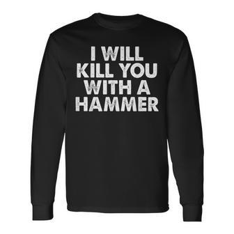 I Will Kill You With A Hammer Saying Long Sleeve - Monsterry