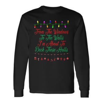 From The Windows To The Walls I’M About To Deck These Halls Long Sleeve T-Shirt | Mazezy