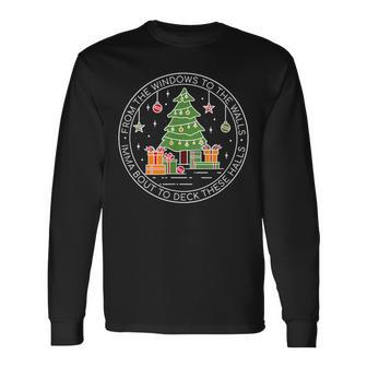 From The Windows To The Walls Imma Bout To Deck These Halls Long Sleeve T-Shirt | Mazezy