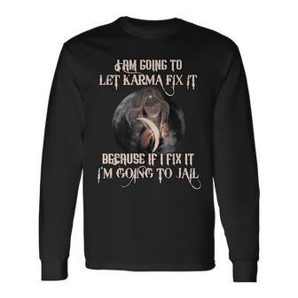 Witch Let Karma Fix It Because If I Fix It Im Going To Jail Long Sleeve T-Shirt T-Shirt | Mazezy