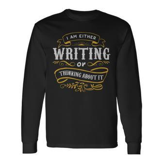Writer I Am Either Writing Or Thinking About It Long Sleeve T-Shirt | Mazezy