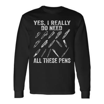 Writing Yes I Really Need All These Pens Writer Writer Long Sleeve T-Shirt T-Shirt | Mazezy