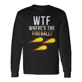 Wtf Wheres The Fireball College Party Bar Pub Long Sleeve T-Shirt T-Shirt | Mazezy DE