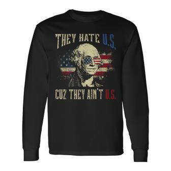They Hate Us Cuz They Aint Us George Washington 4Th Of July Long Sleeve T-Shirt | Mazezy DE