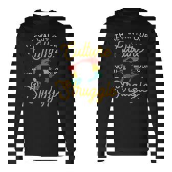 They Want Our Culture Not Our Struggle Black Culture They Want Our Culture Not Our Struggle Black Culture Long Sleeve T-Shirt - Monsterry