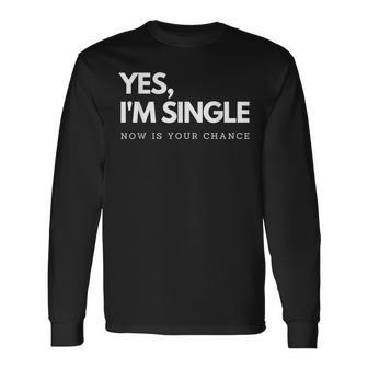 Yes I'm Single Now Is Your Chance I Flirting Mingle Long Sleeve - Seseable