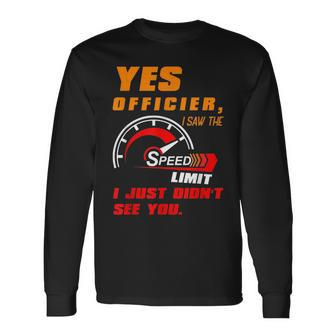Yes Officier I Saw The Speed Limit I Just Didnt See You Long Sleeve T-Shirt T-Shirt | Mazezy