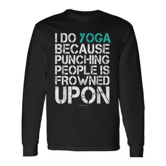 I Do Yoga Because Punching People Is Frowned Upon Yoga Yoga Long Sleeve T-Shirt | Mazezy
