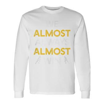 We Almost Always Almost Win Sports Football Lover Football Long Sleeve T-Shirt | Mazezy