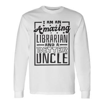 I Am An Amazing Librarian And A Better Uncle Book Lover Long Sleeve T-Shirt T-Shirt | Mazezy