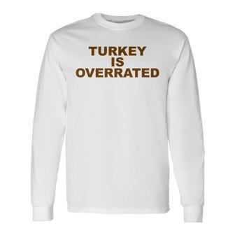Anti-Thanksgiving Turkey Is Overrated Antiturkey Long Sleeve T-Shirt T-Shirt | Mazezy