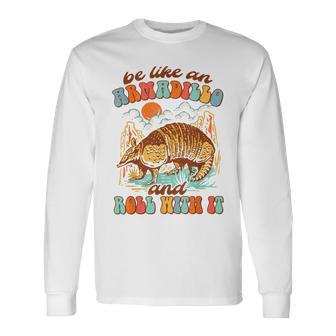 Be Like An Armadillo & Rolls With It Western Life Southern Long Sleeve T-Shirt T-Shirt | Mazezy