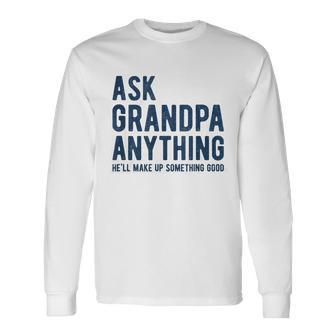 Ask Grandpa Anything Hell Make Up Something Good Long Sleeve T-Shirt T-Shirt | Mazezy