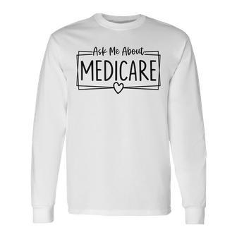 Ask Me About Medicare Insurance Agent Broker Sales Marketing Long Sleeve - Seseable