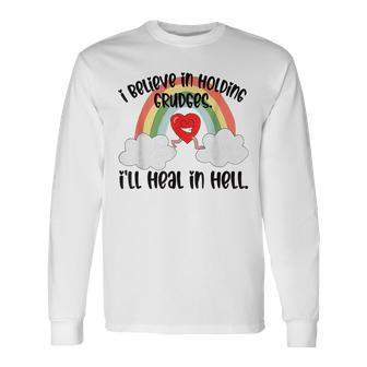 I Believe In Holding Grudges I’Ll Heal In Hell 2023 Long Sleeve T-Shirt T-Shirt | Mazezy